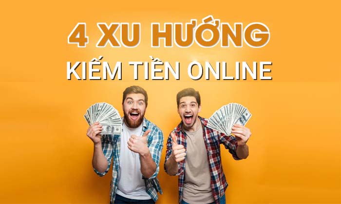 4 xu hướng kiếm tiền online HOT NHẤT hiện nay