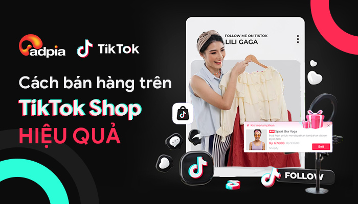 Cách bán hàng trên TikTok Shop hiệu quả - ADPIA