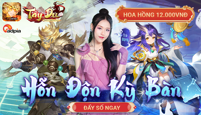 [CHIẾN DỊCH MỚI] Khởi sóng chiến dịch tiếp thị liên kết Tây  Du Ký