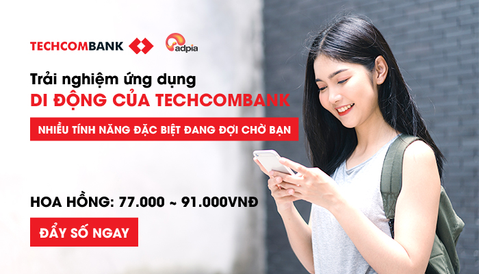 [CHIẾN DỊCH MỚI] Khởi sóng chiến dịch tiếp thị liên kết Techcombank