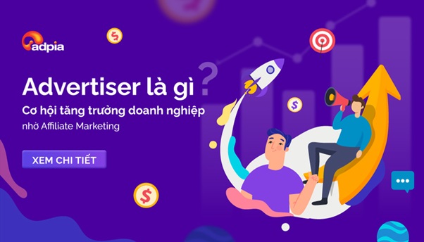 Advertiser là gì? Cơ hội tăng trưởng doanh nghiệp nhờ Affiliate Marketing.