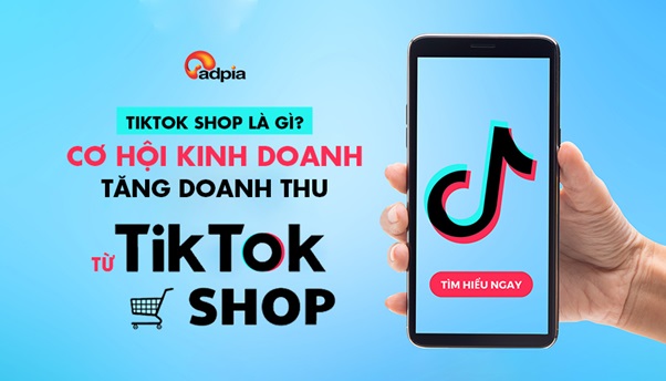 TikTok Shop là gì? Cơ hội kinh doanh tăng doanh thu từ TikTok Shop