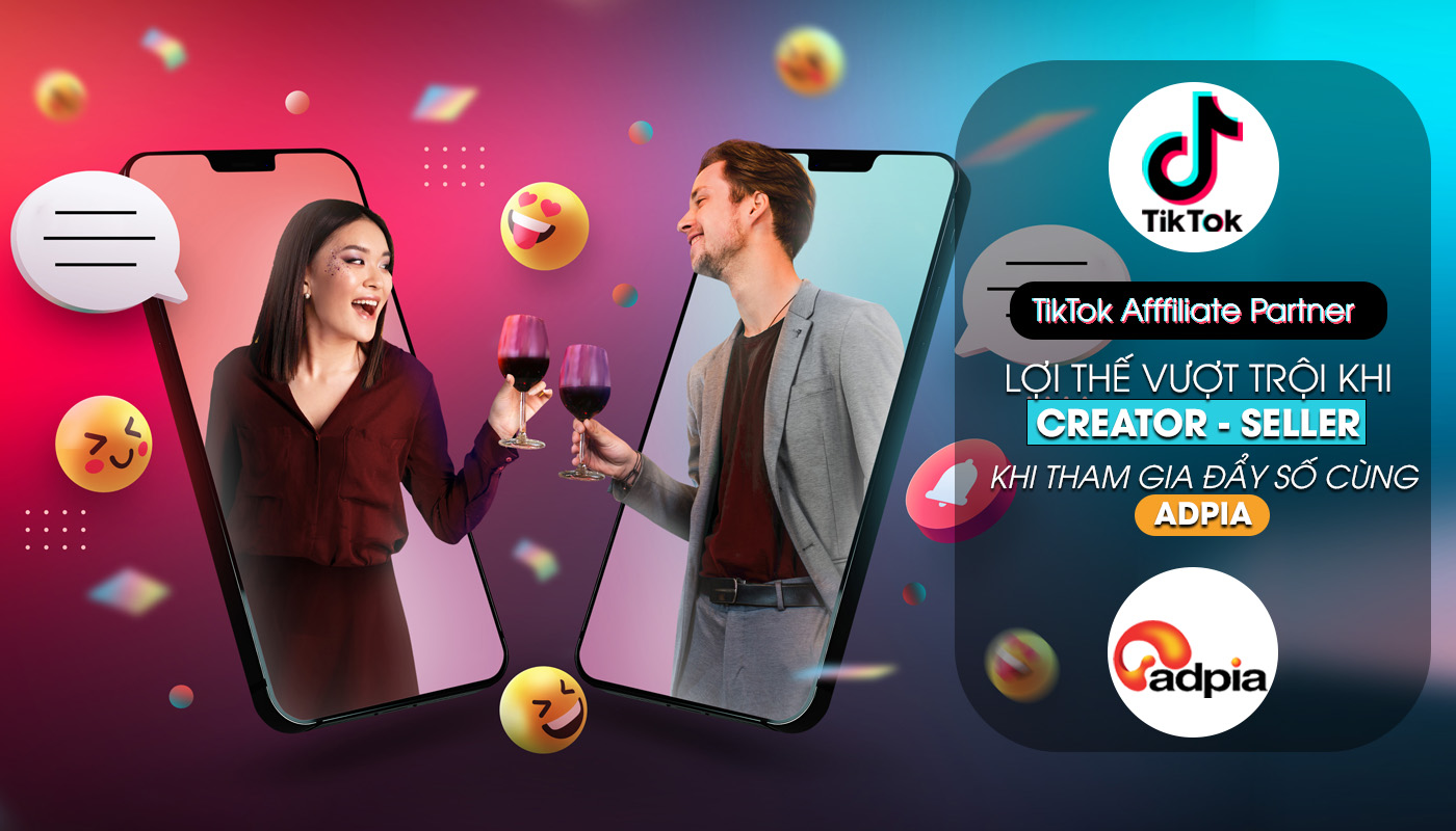 TikTok Affiliate Partner là gì? Lợi thế vượt trội khi Creator, Seller tham gia đẩy số cùng Adpia