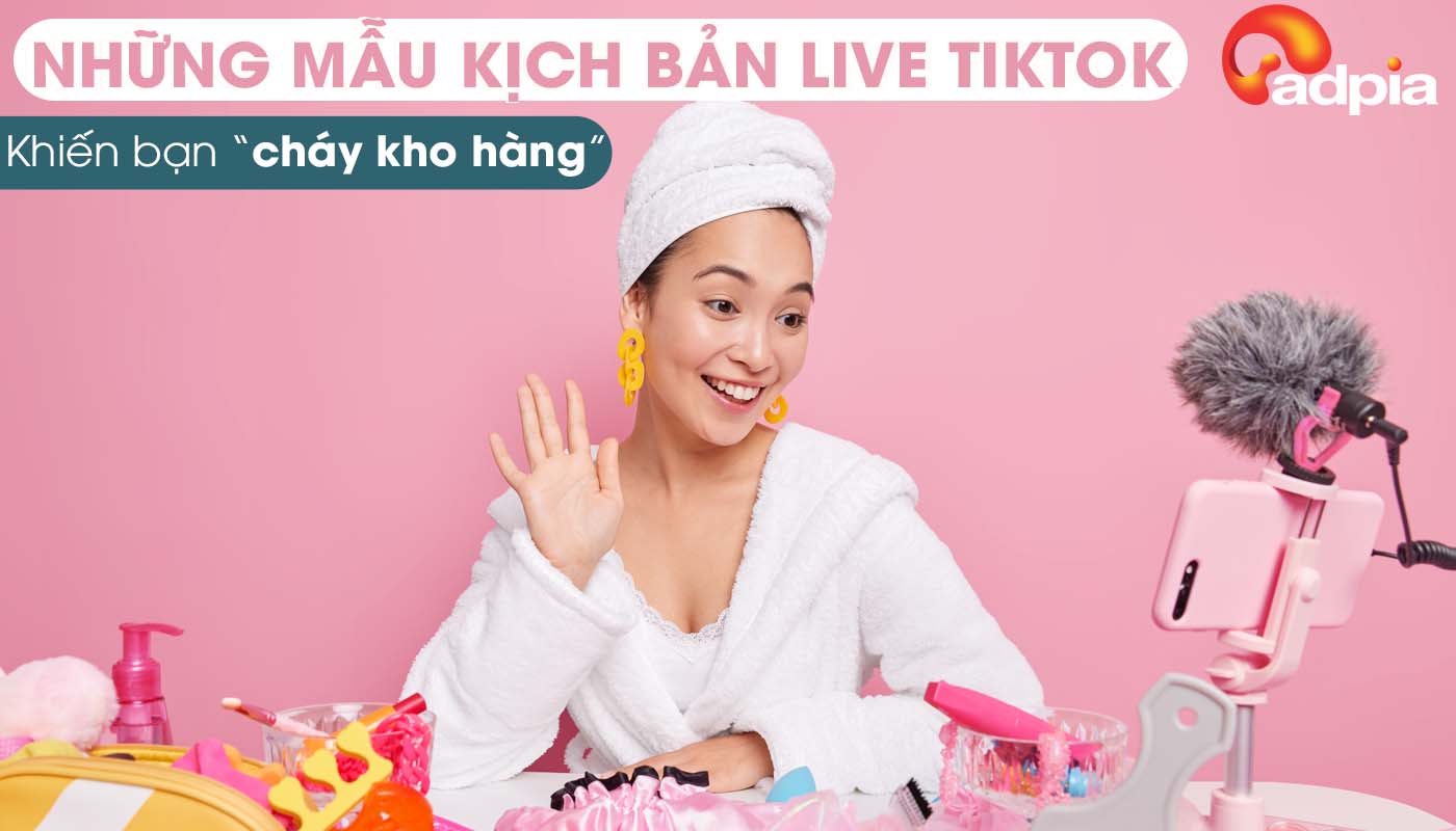 Những mẫu kịch bản livestream TikTok giúp nhà bán hàng "cháy kho hàng"