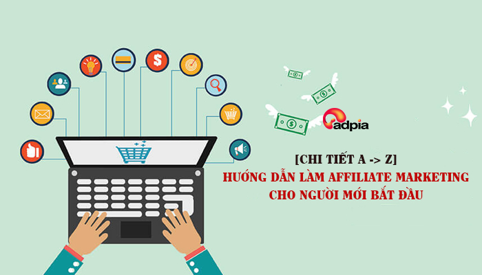 Hướng dẫn chi tiết từ A đến Z cách làm affiliate marketing cho người mới