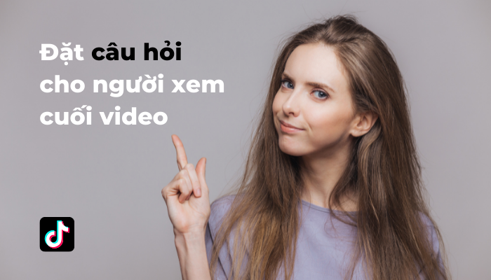 Đặt câu hỏi cho người xem ở cuối video để họ tương tác với bạn