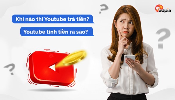 Khi nào thì Youtube trả tiền? Youtube tính tiền ra sao?