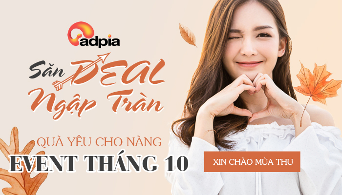 [ADPIA] ĐẨY SỐ CỰC CHẤT VỚI EVENT HOT THÁNG 10 "QUÀ YÊU CHO NÀNG - SĂN DEAL NGẬP TRÀN"