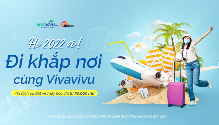 [VIVAVIVU] Hè 2022 - Đi khắp nơi cùng Vivavivu