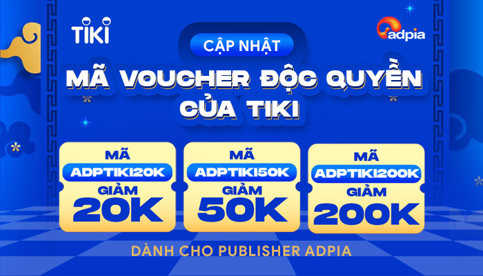[TIKI] MÃ VOUCHER ĐỘC QUYỀN DÀNH CHO PUBLISHER CỦA ADPIA
