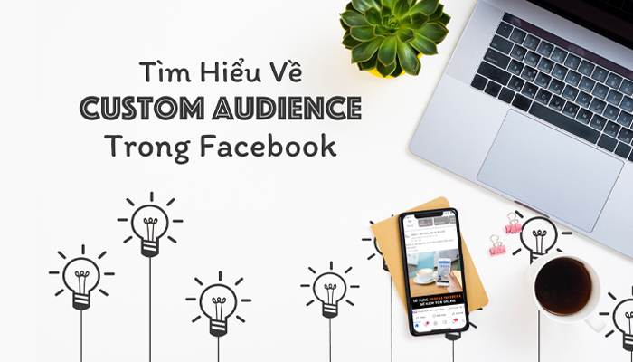 Tìm hiểu về Custom Audience trong Facebook