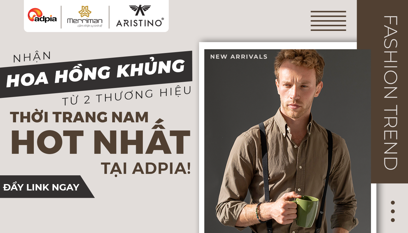 Nhận hoa hồng cực khủng từ 2 thương hiệu thời trang nam hot nhất tại Adpia