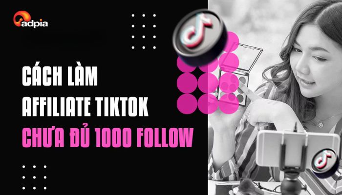 Cách làm tiếp thị liên kết TikTok khi chưa đủ 1000 follow