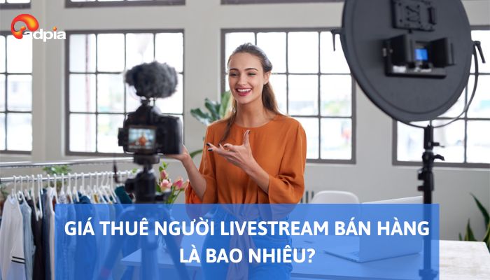 Giá thuê người livestream bán hàng là bao nhiêu? Toàn cảnh chi phí và quy trình cần biết