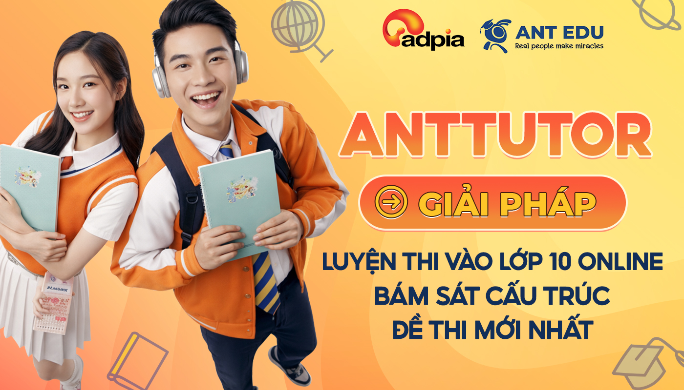 ANTutor: Giải pháp luyện thi vào lớp 10 online bám sát cấu trúc đề thi mới nhất