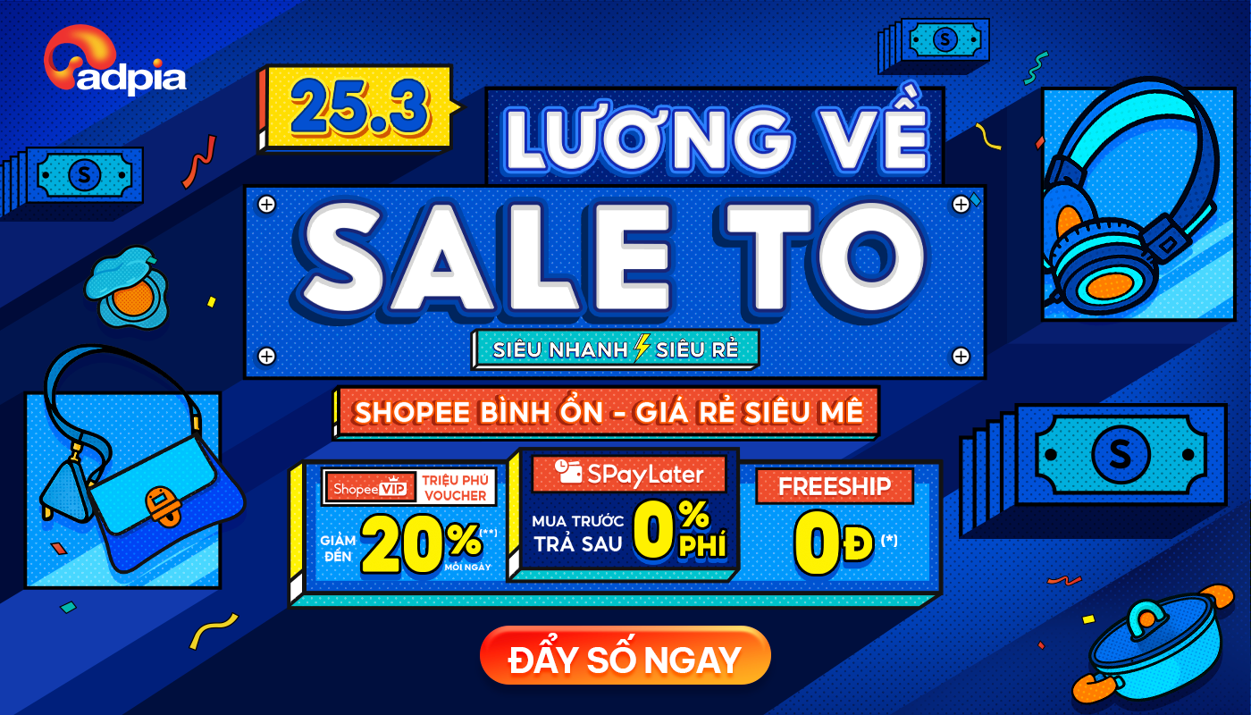 25.3 Sale Lớn Dịp Lương Về – Giá Tốt Khó Tin, Freeship 0Đ (22.3 – 25.3)